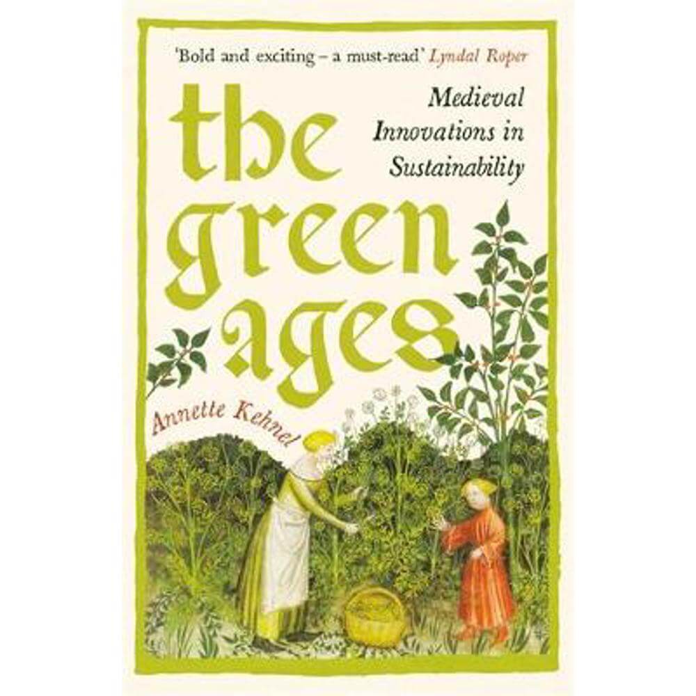 The Green Ages: Medieval Innovations in Sustainability (Hardback) - Annette Kehnel